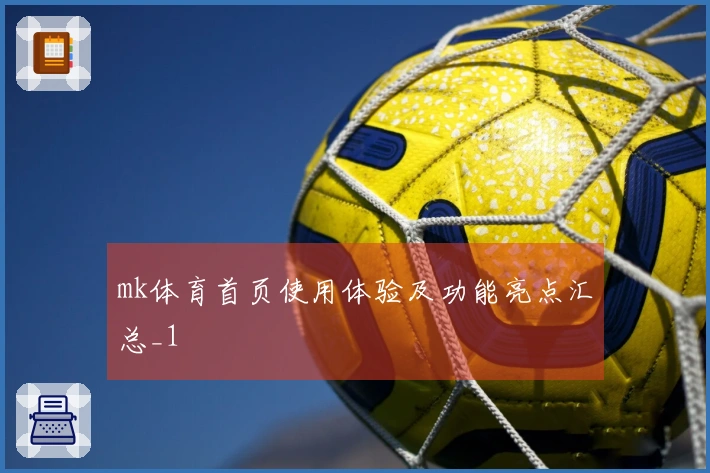 mk体育首页使用体验及功能亮点汇总_1