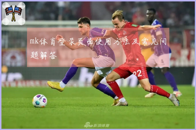 mk体育登录页面使用方法及常见问题解答