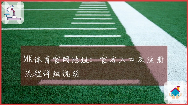 MK体育官网地址：官方入口及注册流程详细说明